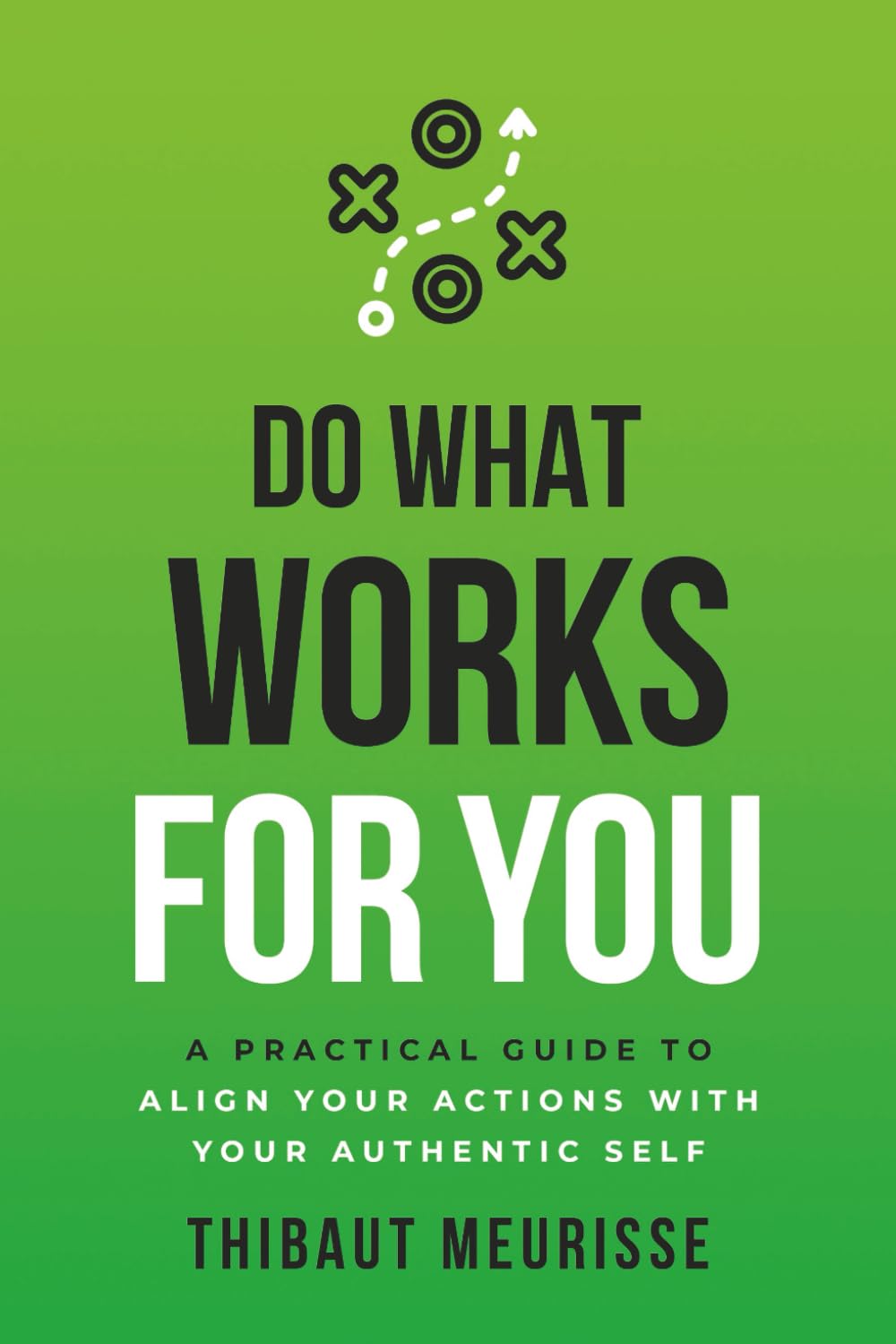 Do What Works for You: A Practical Guide to Align Your Actions with Your Authentic Self (Know Thyself, Band 2) Lifestyle