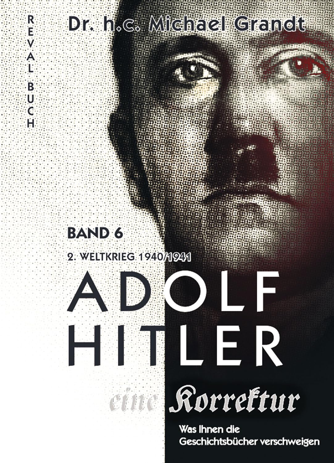 Adolf Hitler - eine Korrektur Band 6: 2. Weltkrieg 1940/1941 - Luft- & Atlantikschlacht - Rudolf Heß - Bombenkrieg (Adolf Hitler - eine Korrektur: Was ... die Geschichts- und Schulbücher verschweigen) Reference Books