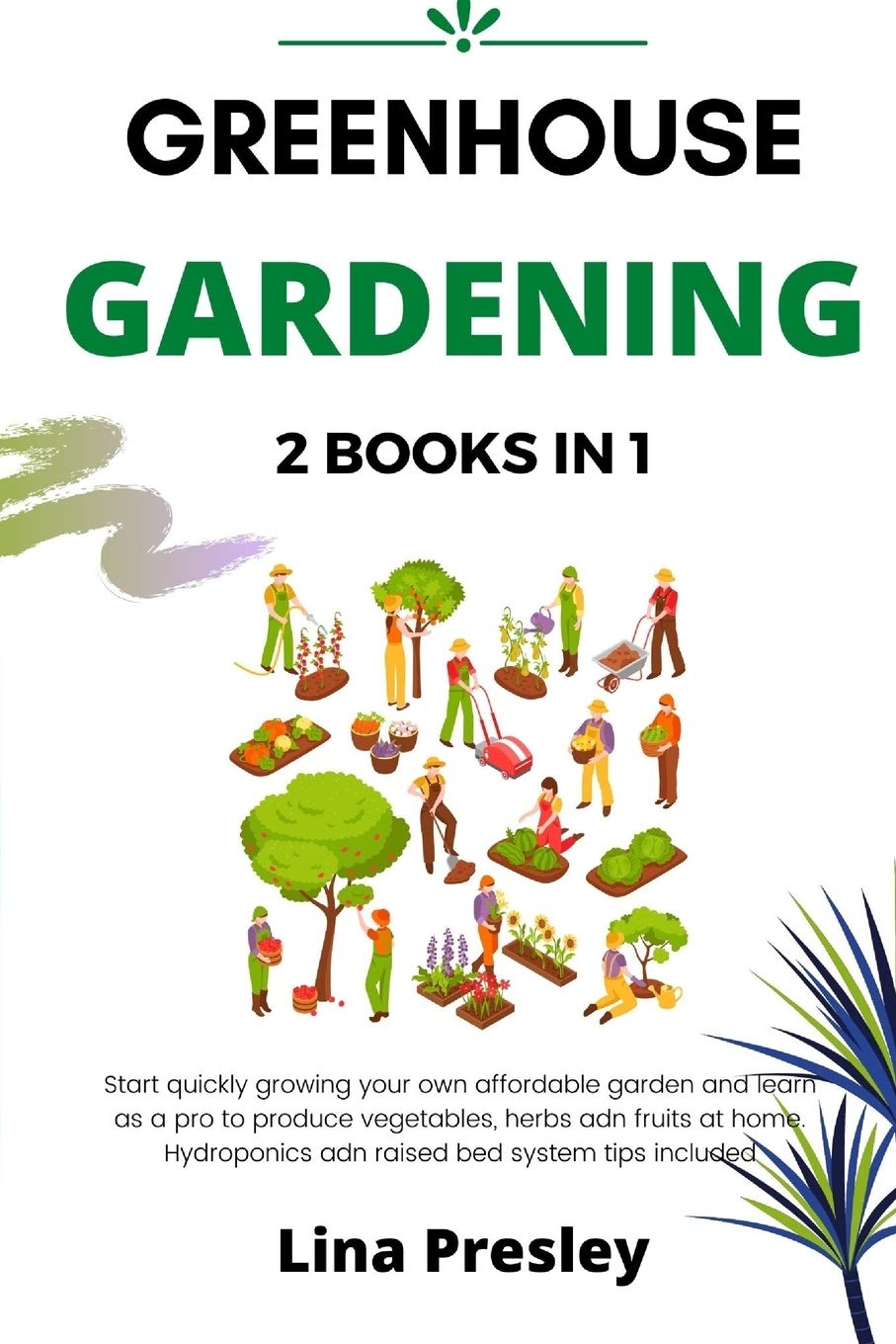 Greenhouse Gardening: 2 BOOKS IN 1 Start quickly Growing your Own Affordable Garden and Learn as a Pro to Produce Vegetables, Herbs and Fruits at Home. Hydroponics and Raised Bed system Tips included Books