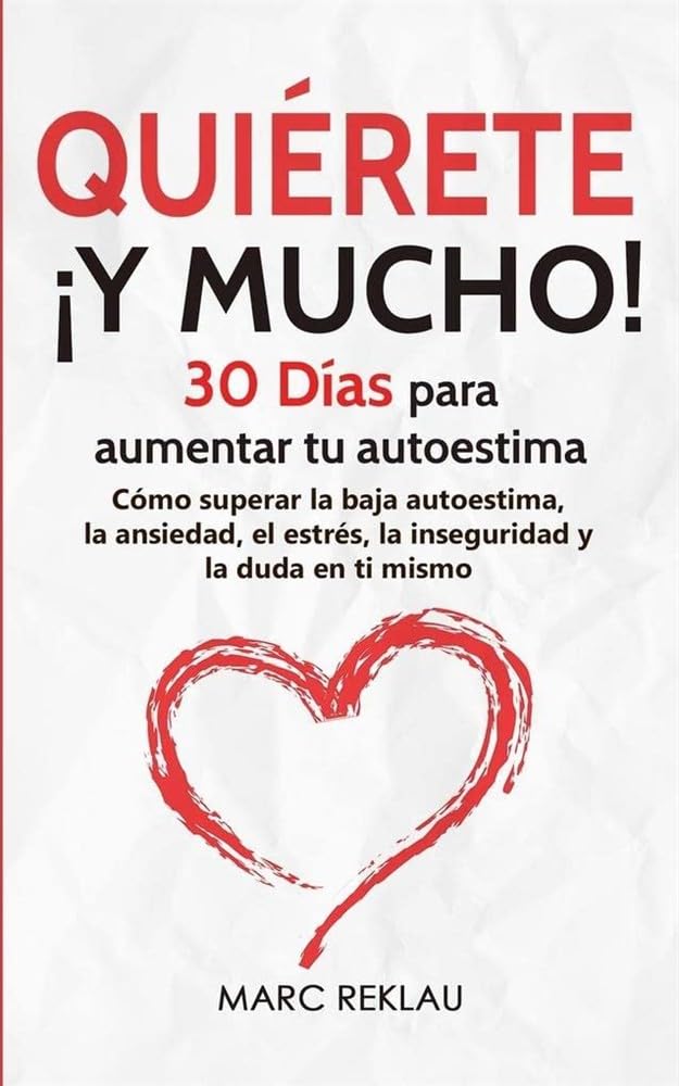 Quiérete ¡Y MUCHO!: 30 Días para aumentar tu autoestima. Cómo superar la baja autoestima, la ansiedad, el estrés, la inseguridad y la duda en ti mismo (Hábitos Que Cambiarán Tu Vida, Band 4) Business, Finance & Career