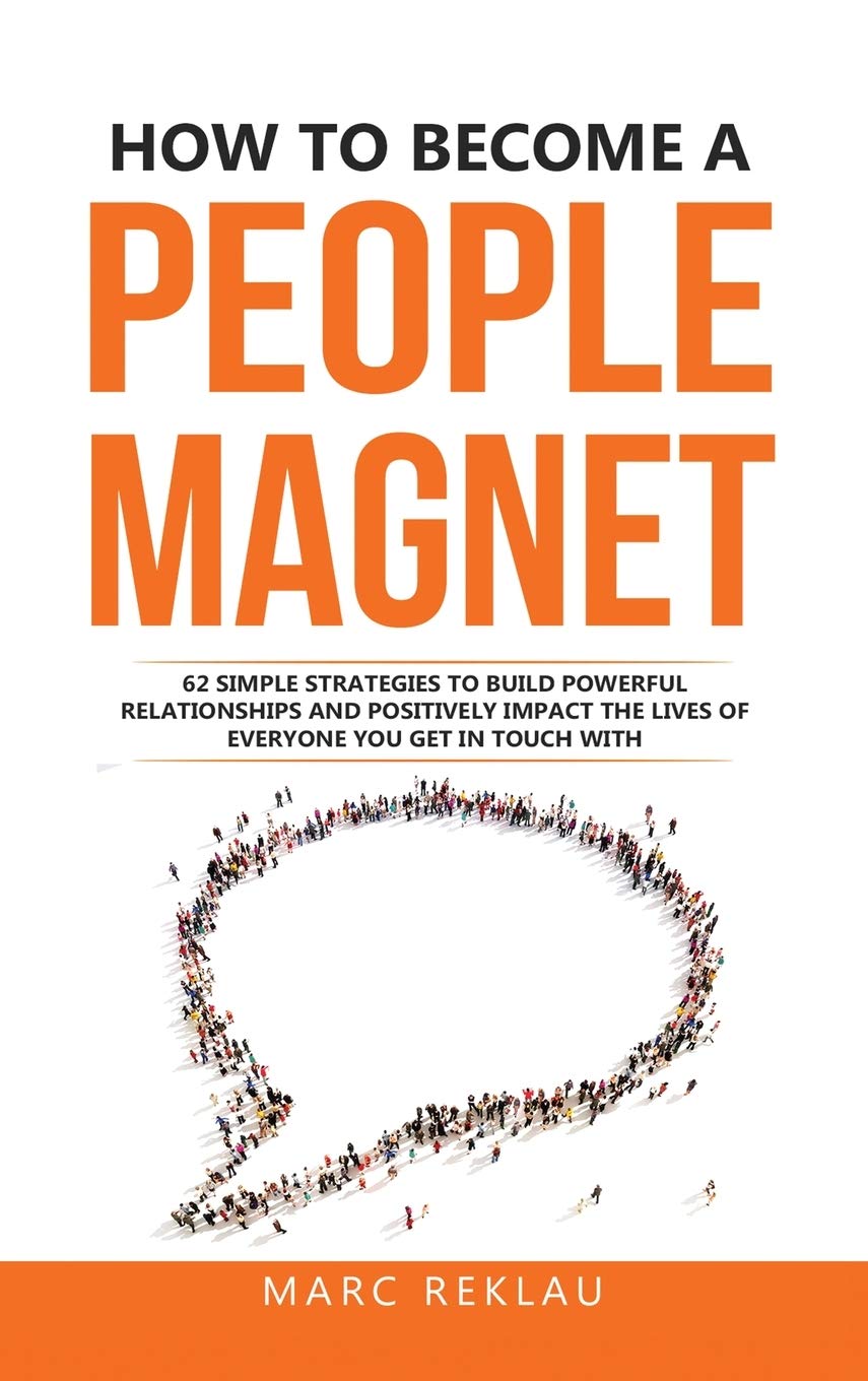 How to Become a People Magnet: 62 Simple Strategies to build powerful relationships and positively impact the lives of everyone you get in touch with (Change Your Habits, Change Your Life, Band 5) Social Sciences