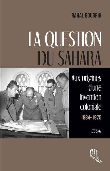La question du Sahara : aux origines d'une invention coloniale, 1884-1945 : essai Politics & History