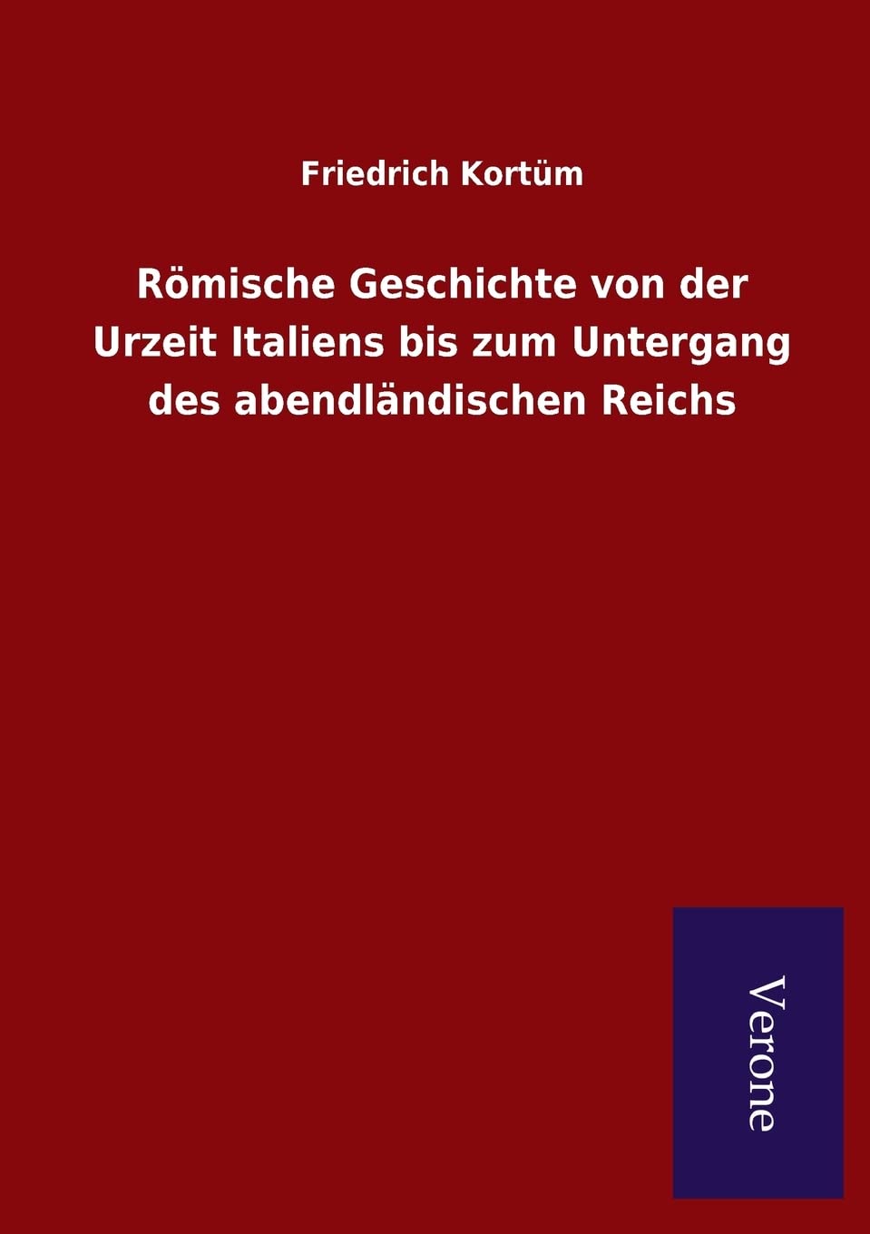Römische Geschichte von der Urzeit Italiens bis zum Untergang des abendländischen Reichs Politics & History