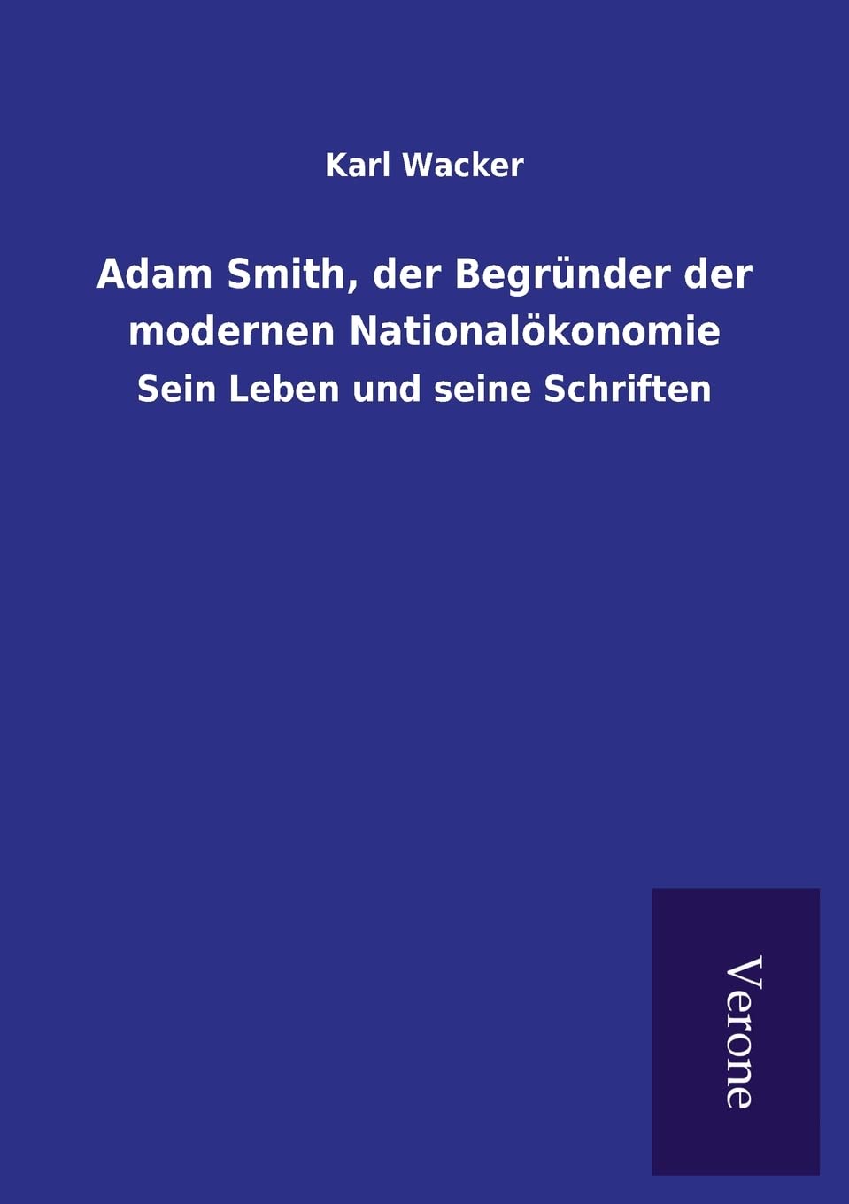 Adam Smith, der Begründer der modernen Nationalökonomie: Sein Leben und seine Schriften Law
