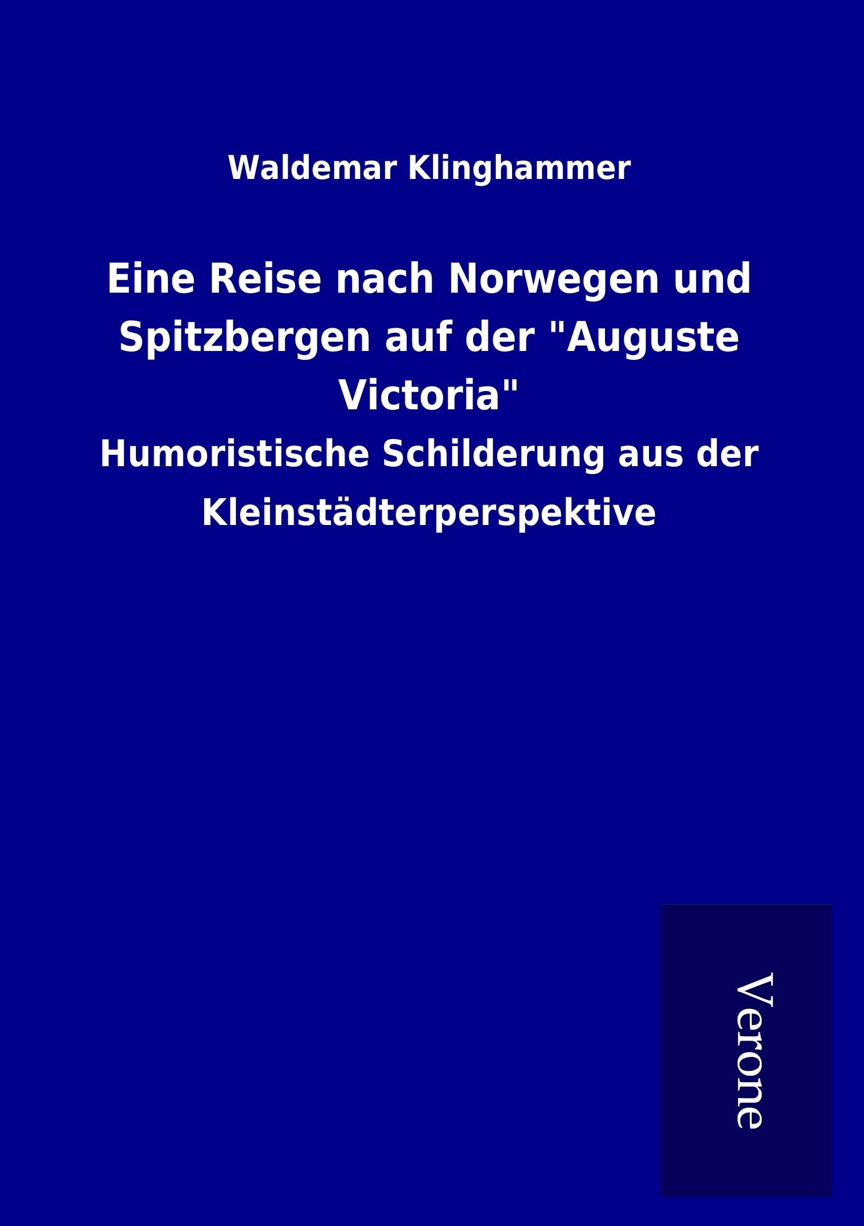 Eine Reise nach Norwegen und Spitzbergen auf der "Auguste Victoria": Humoristische Schilderung aus der Kleinstädterperspektive Leisure, Home & Garden