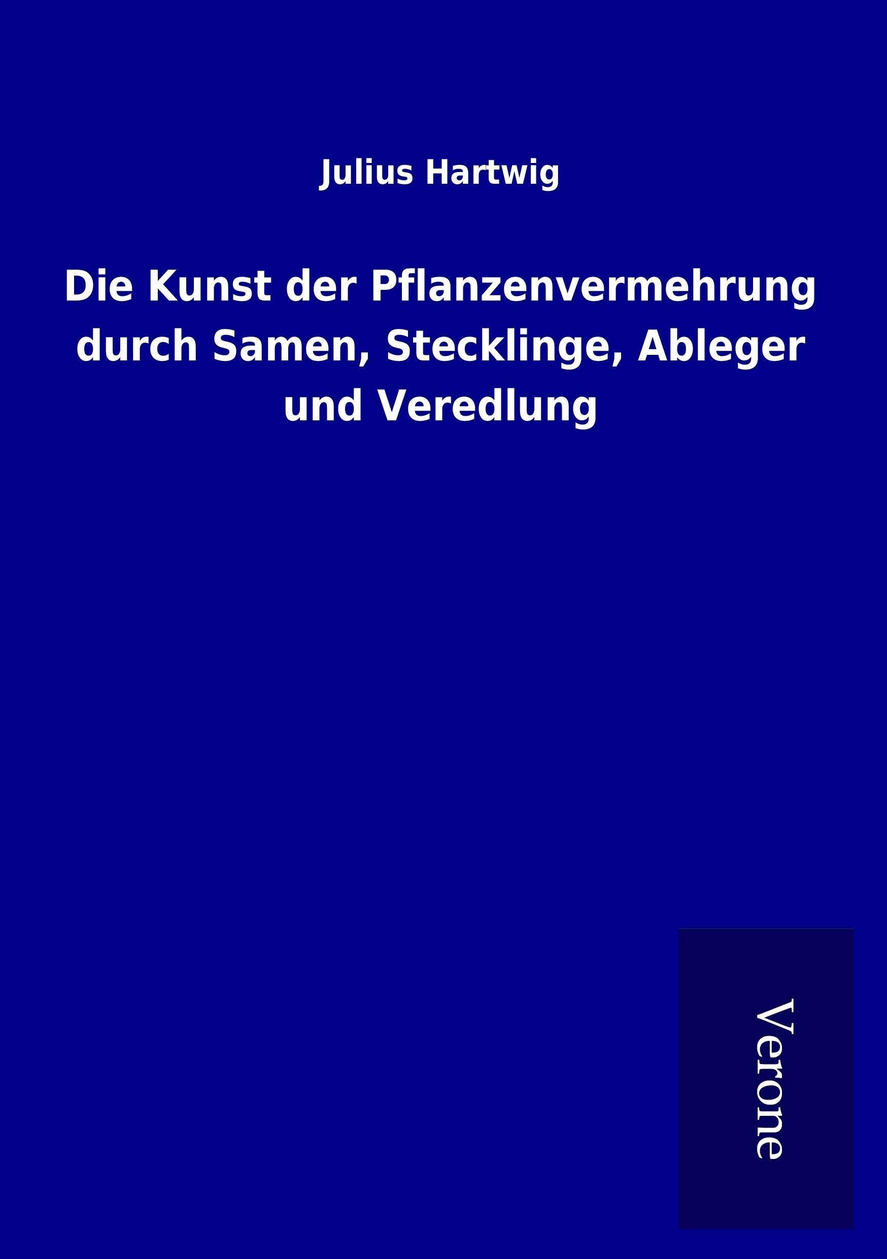Die Kunst der Pflanzenvermehrung durch Samen, Stecklinge, Ableger und Veredlung Media & Communication