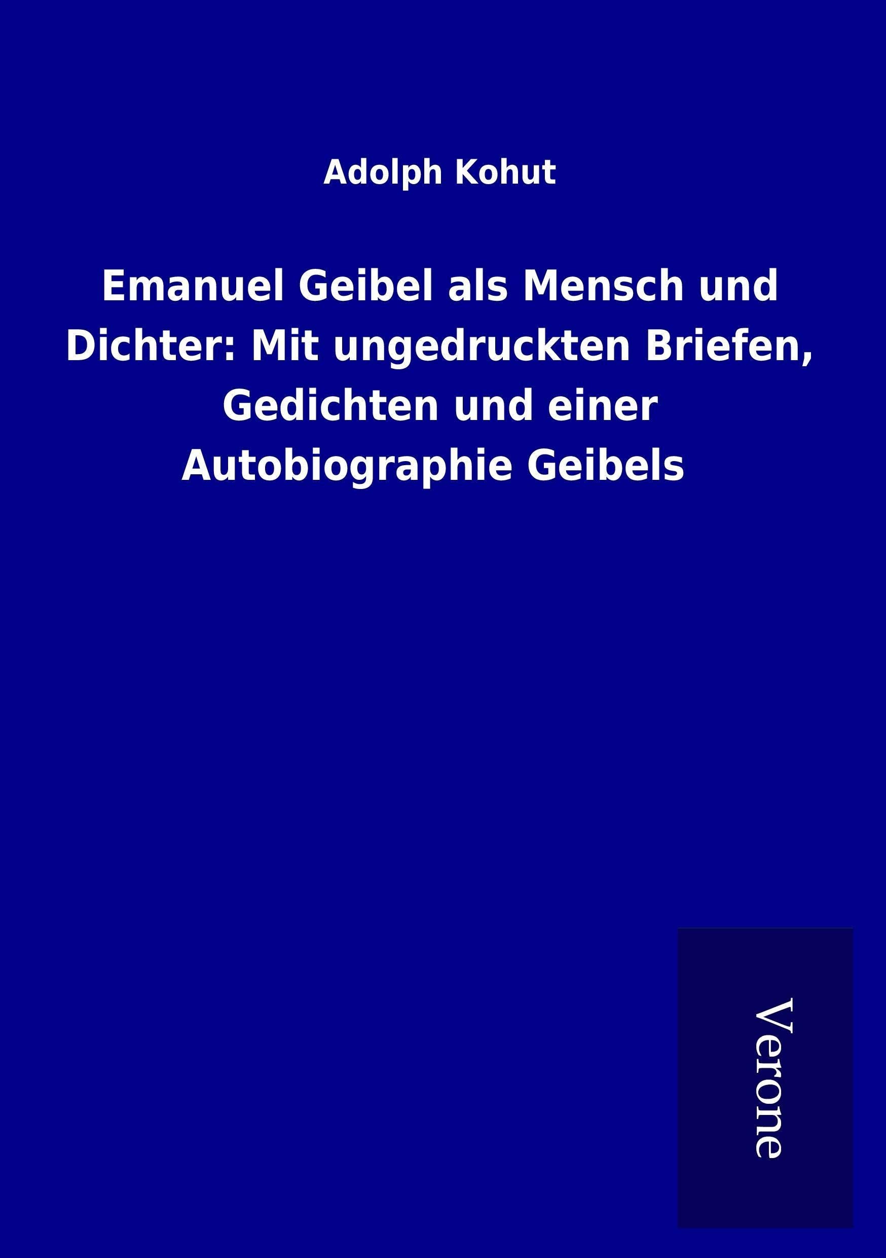 Emanuel Geibel als Mensch und Dichter: Mit ungedruckten Briefen, Gedichten und einer Autobiographie Geibels Memories