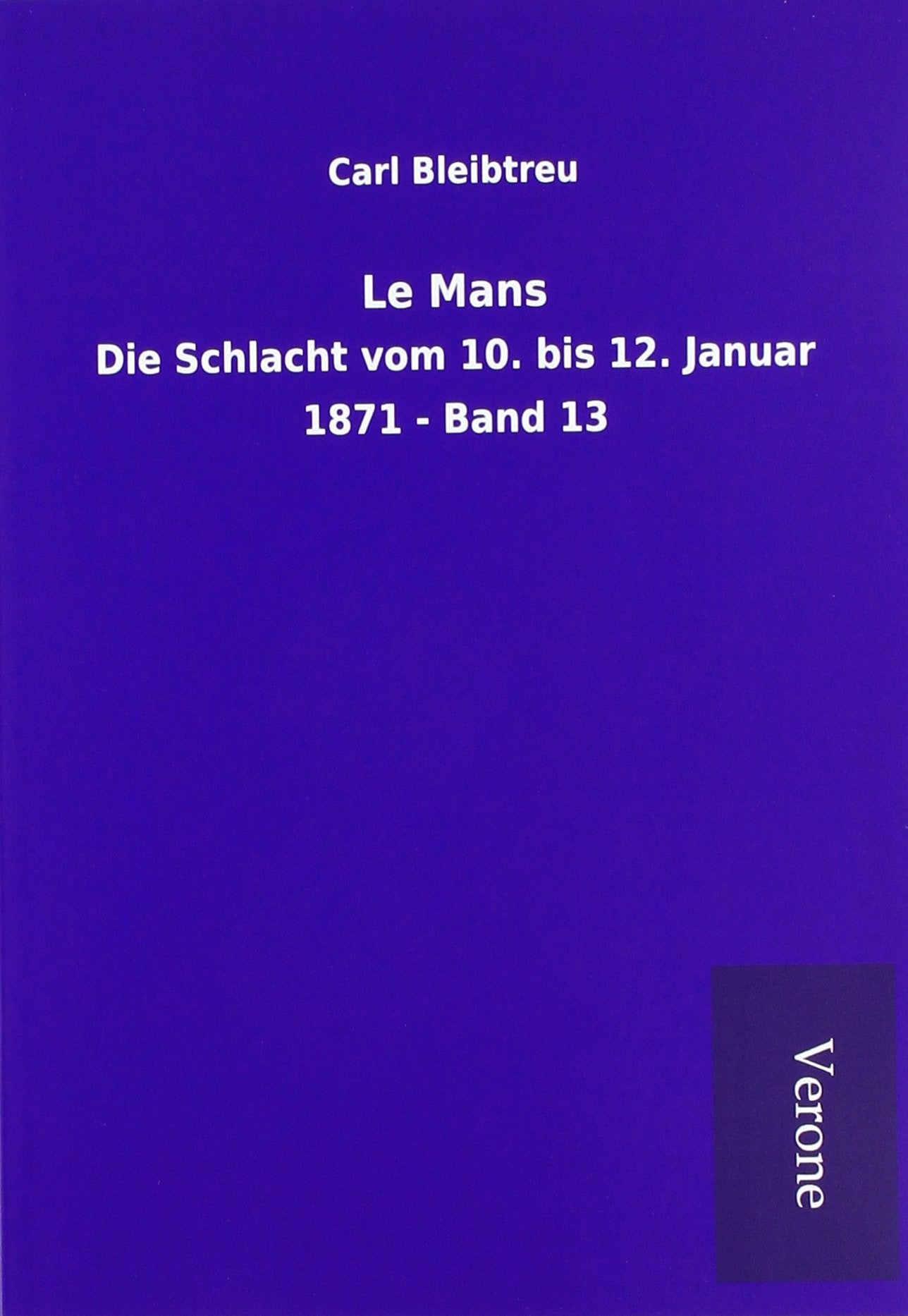 Le Mans: Die Schlacht vom 10. bis 12. Januar 1871 - Band 13 Politics & History