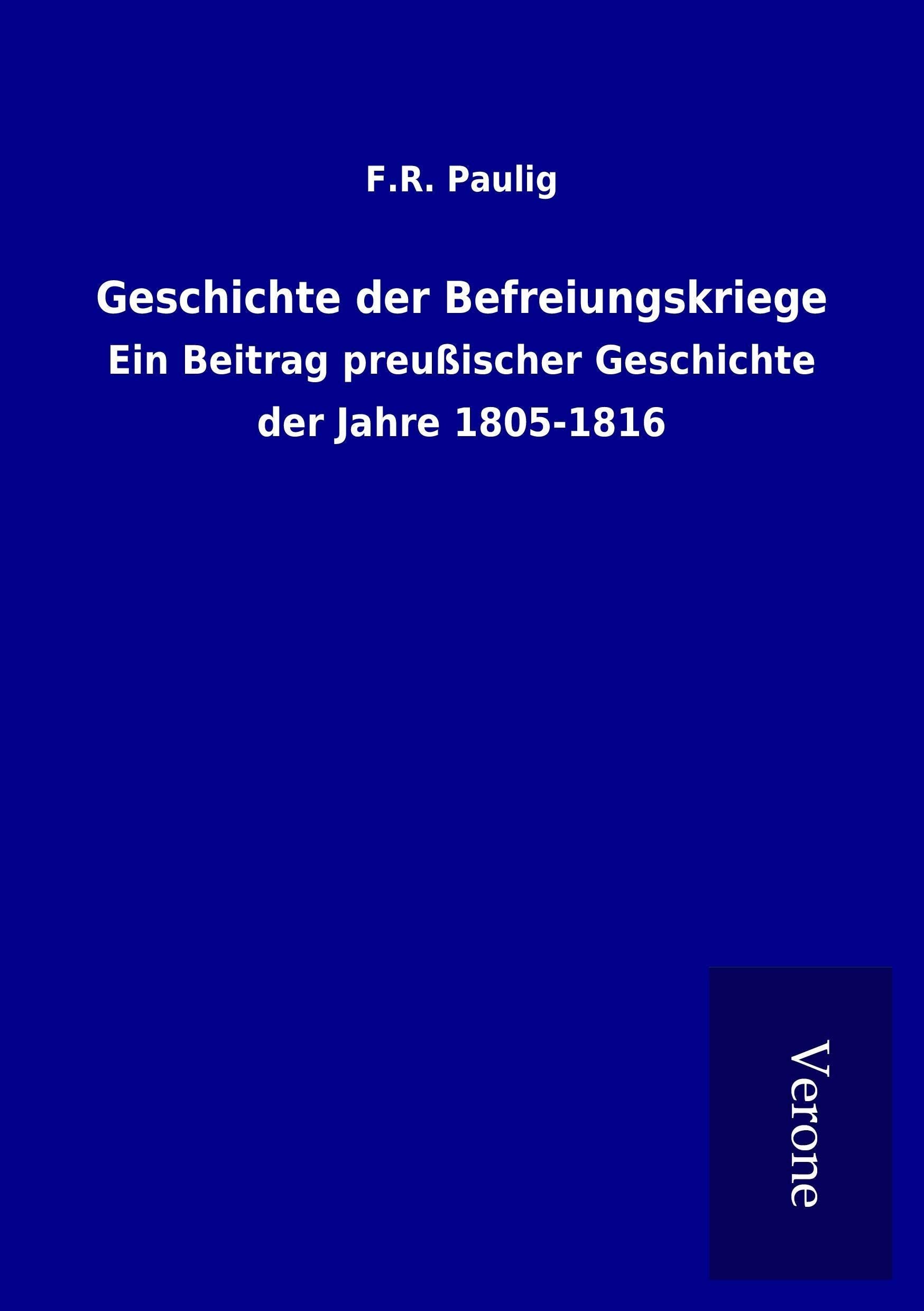 Geschichte der Befreiungskriege: Ein Beitrag preußischer Geschichte der Jahre 1805-1816 Politics & History