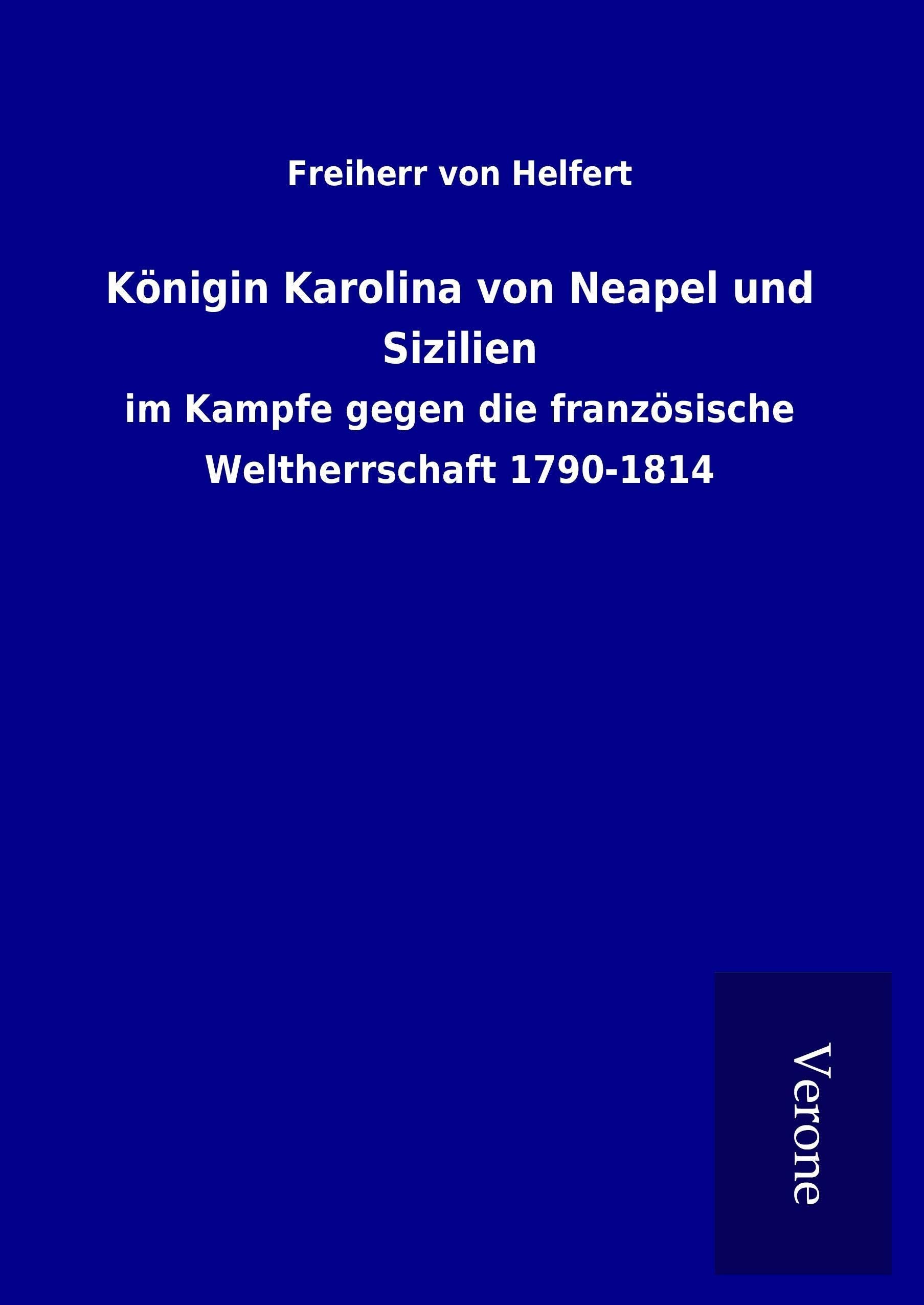 Königin Karolina von Neapel und Sizilien: im Kampfe gegen die französische Weltherrschaft 1790-1814 Memories