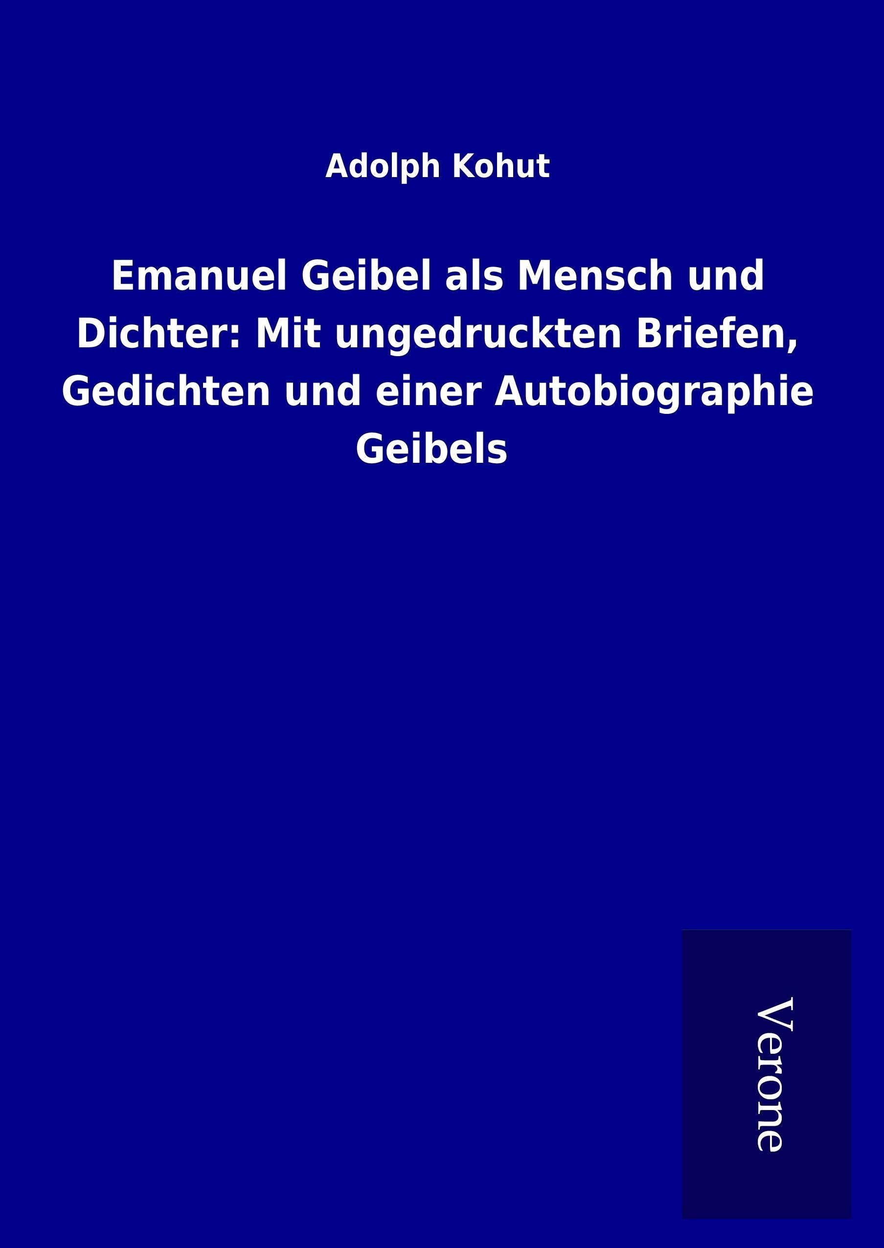 Emanuel Geibel als Mensch und Dichter: Mit ungedruckten Briefen, Gedichten und einer Autobiographie Geibels Memories