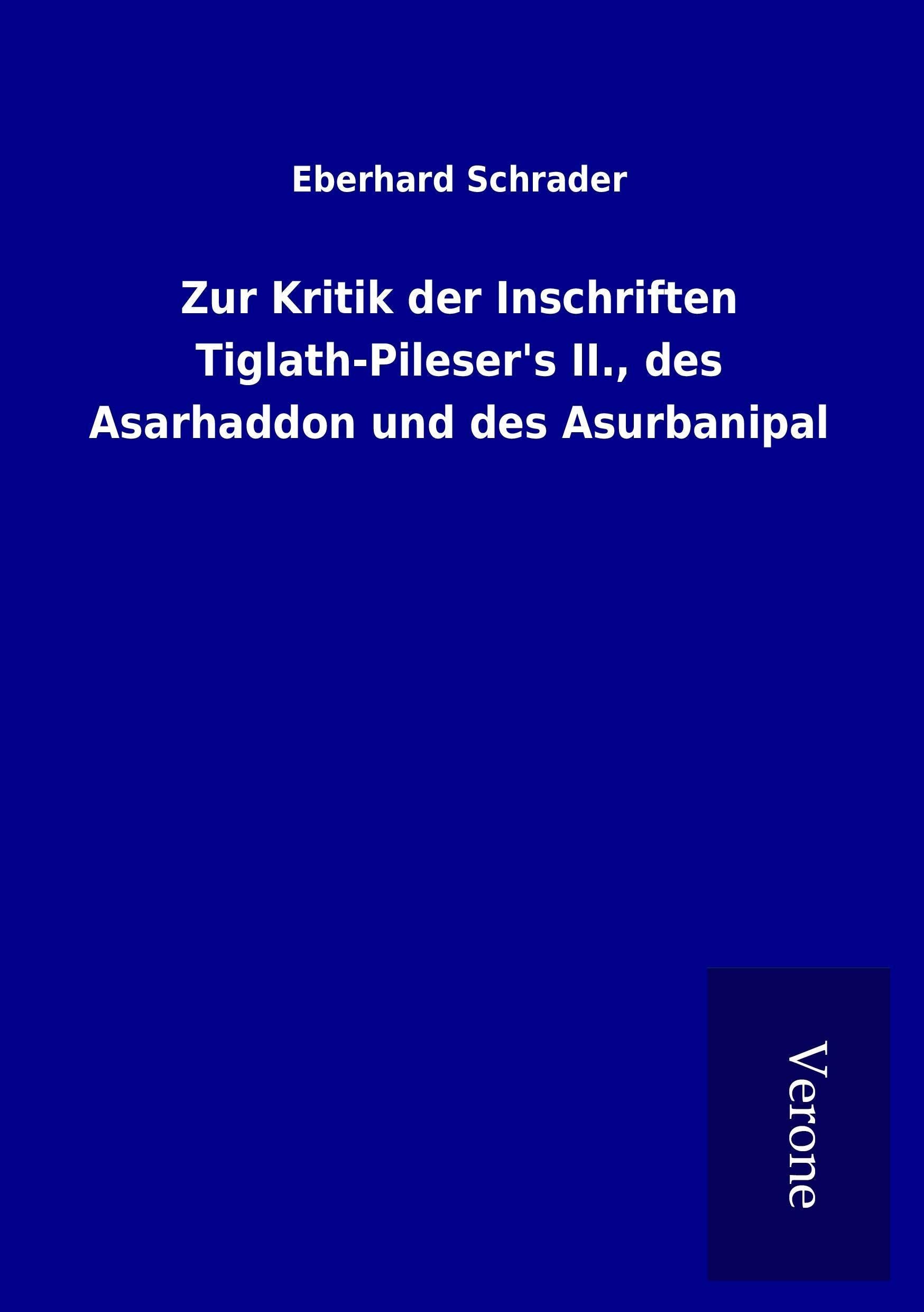 Zur Kritik der Inschriften Tiglath-Pileser's II., des Asarhaddon und des Asurbanipal Politics & History