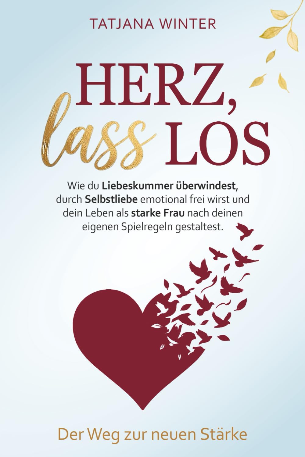 Herz, lass los - Wie du Liebeskummer überwindest, durch Selbstliebe emotional frei wirst und als Frau dein Leben nach eigenen Spielregeln gestaltest Health, Nutrition & Fitness