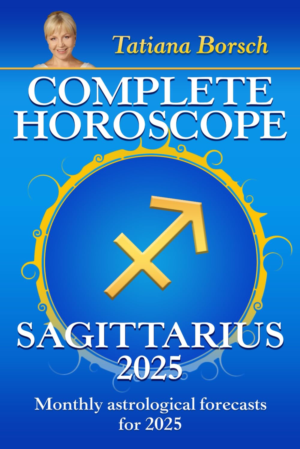 Complete Horoscope Sagittarius 2025: Monthly Astrological Forecasts for 2025 Self-help
