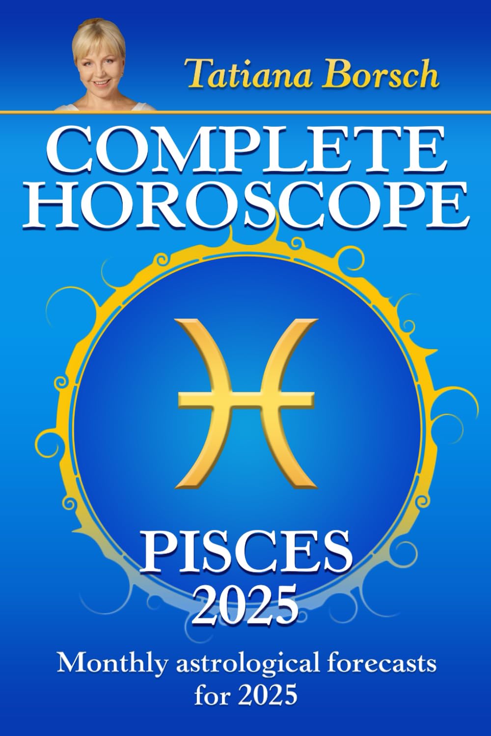 Complete Horoscope Pisces 2025: Monthly Astrological Forecasts for 2025 Self-help
