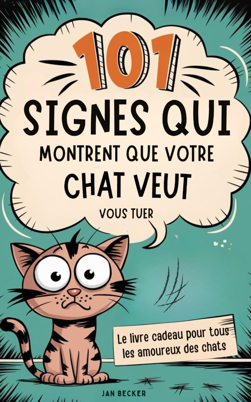101 signes qui montrent que votre chat veut vous tuer : Manuel de survie avec des conseils, des astuces et des faits insolites pour vivre avec des tyrans à fourrure Humour & Satire