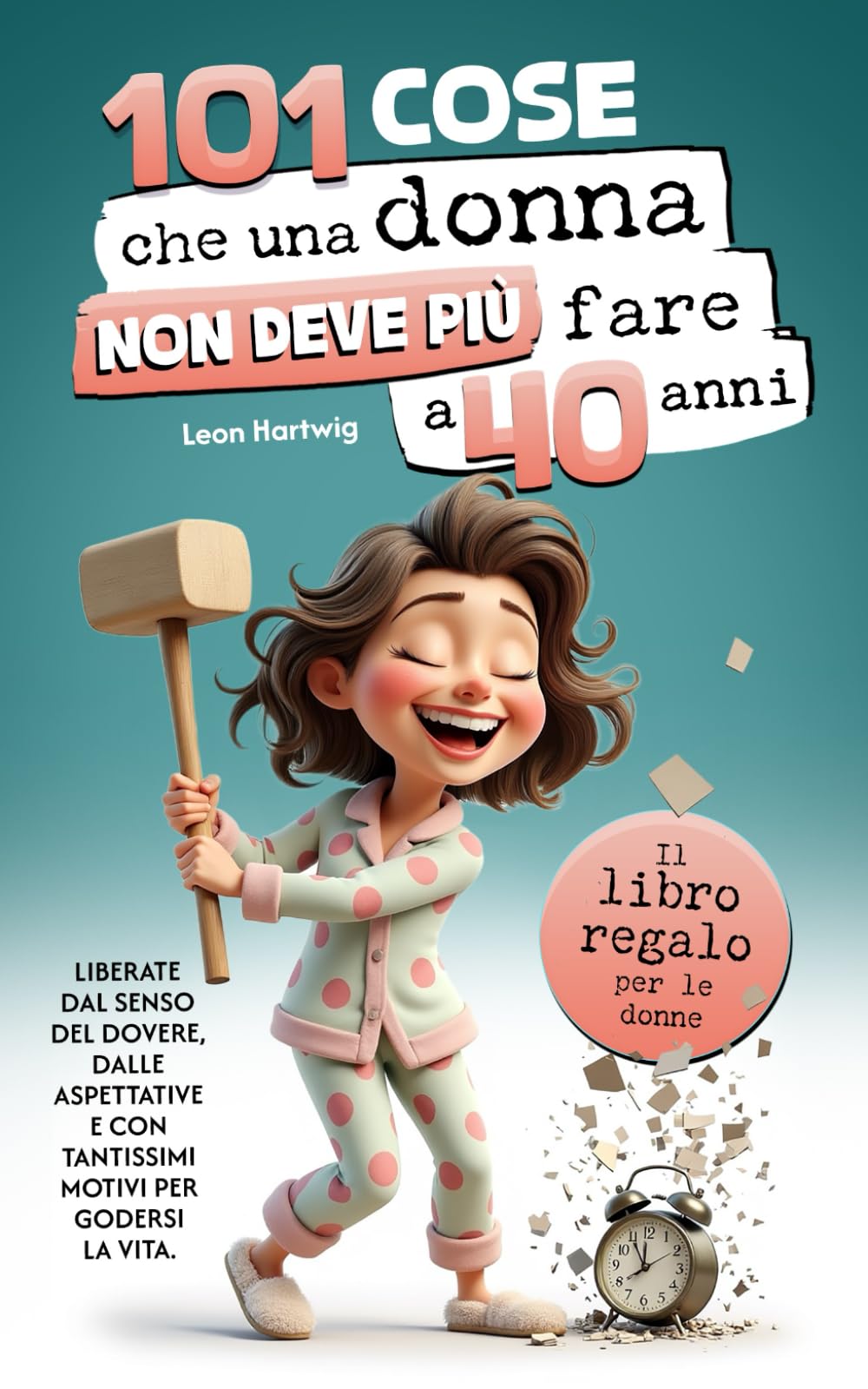 101 cose che una donna non deve più fare a 40 anni: Il libro regalo per le donne - Liberate dal senso del dovere, dalle aspettative e con tantissimi motivi per godersi la vita Humour & Satire