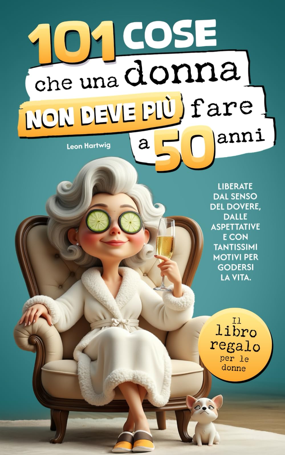 101 cose che una donna non deve più fare a 50 anni: Il libro regalo per le donne - Liberate dal senso del dovere, dalle aspettative e con tantissimi motivi per godersi la vita Humour & Satire