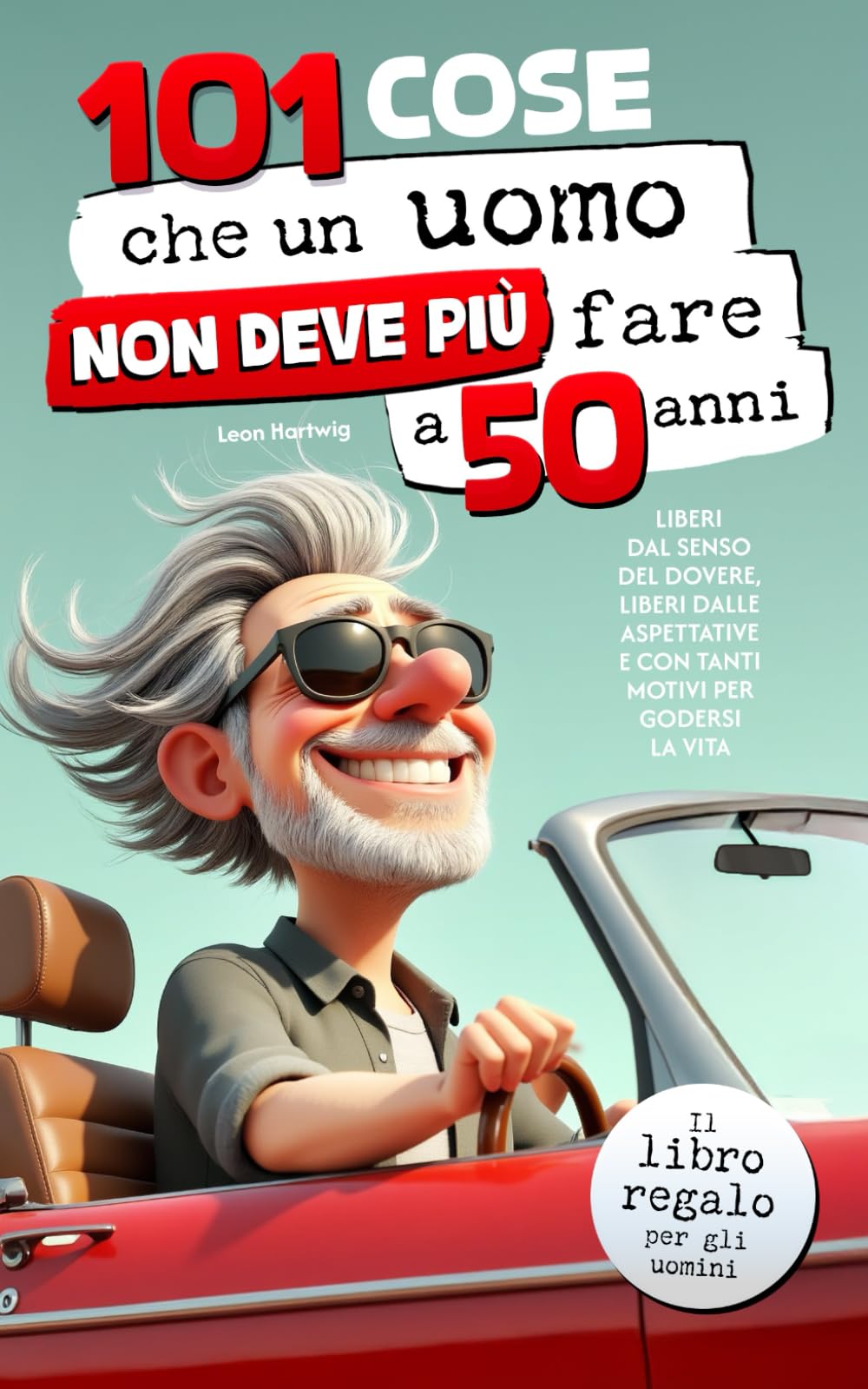 101 cose che un uomo non deve più fare a 50 anni: Il libro regalo per gli uomini - Liberi dal senso del dovere, liberi dalle aspettative e con tanti motivi per godersi la vita Humour & Satire