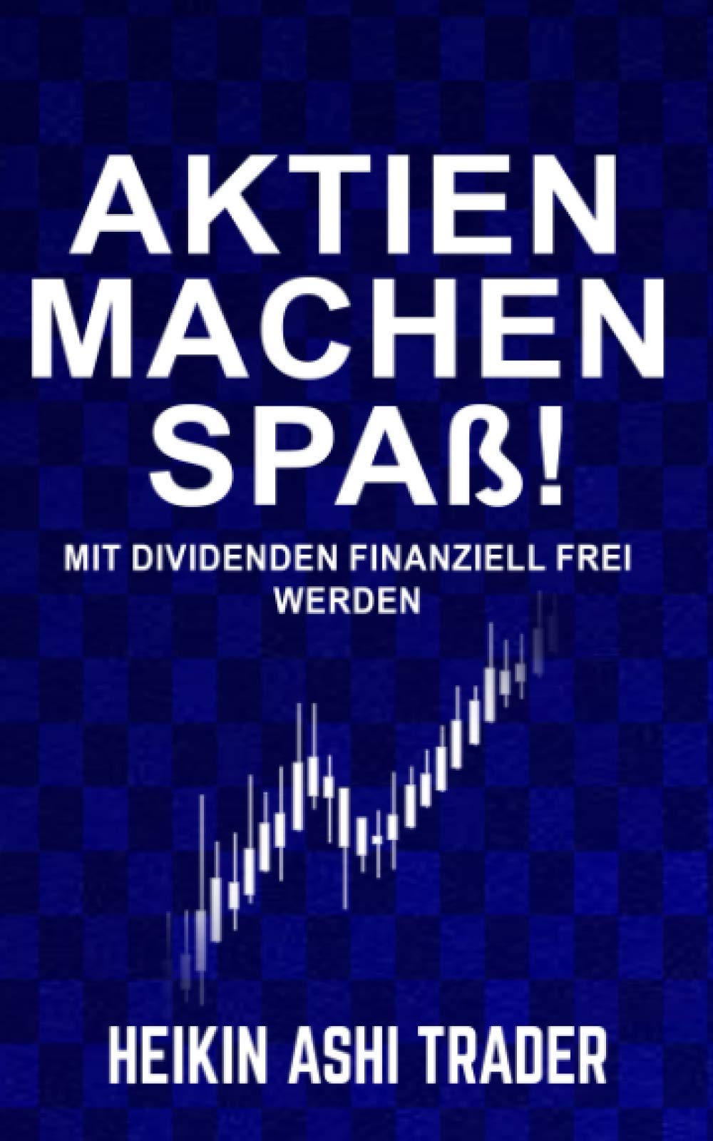 Aktien machen Spaß!: Mit Dividenden finanziell frei werden Business & Technology