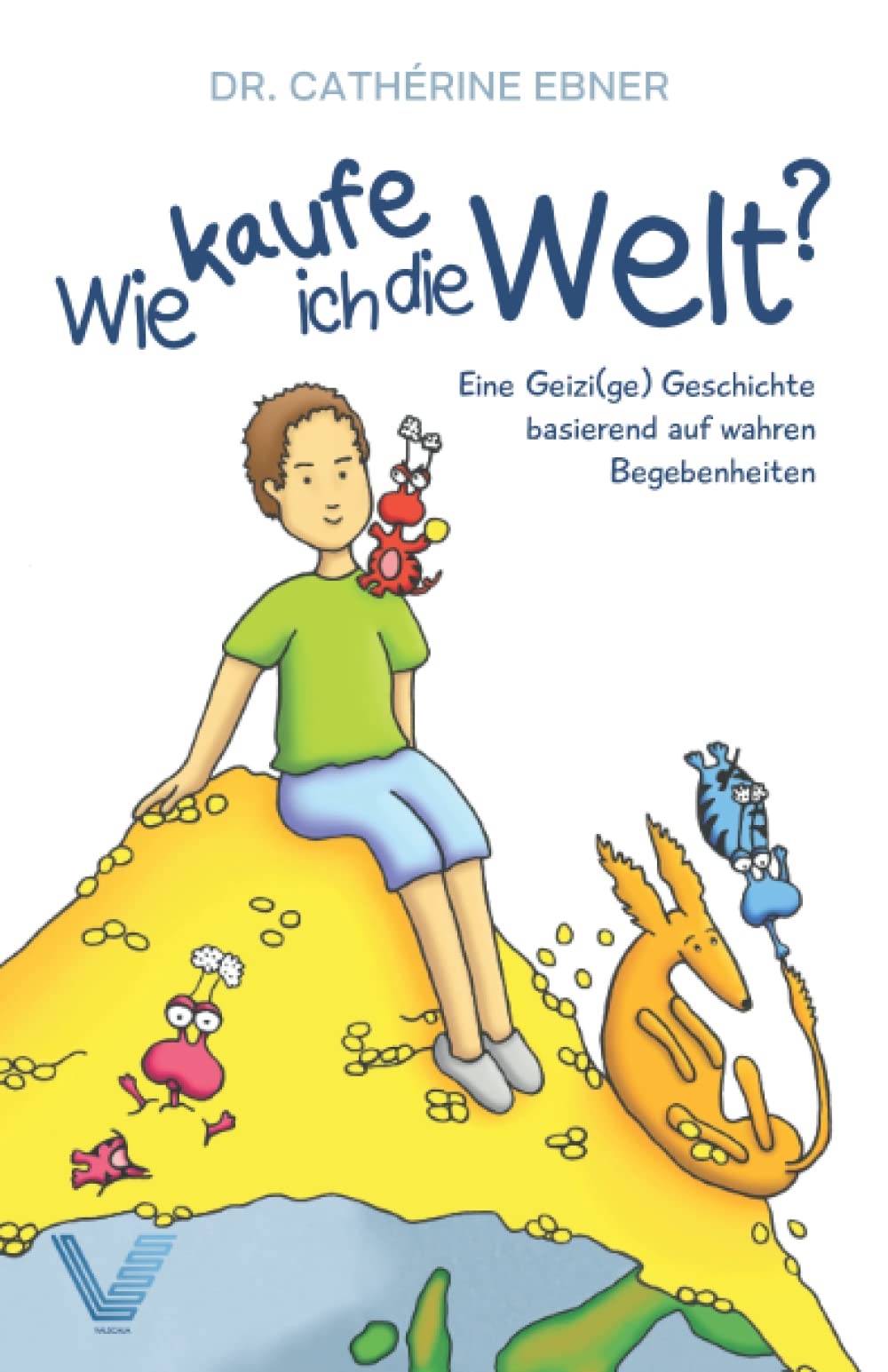Wie kaufe ich die Welt?: Eine Geizi(ge) Geschichte basierend auf wahren Begebenheiten Business, Finance & Career