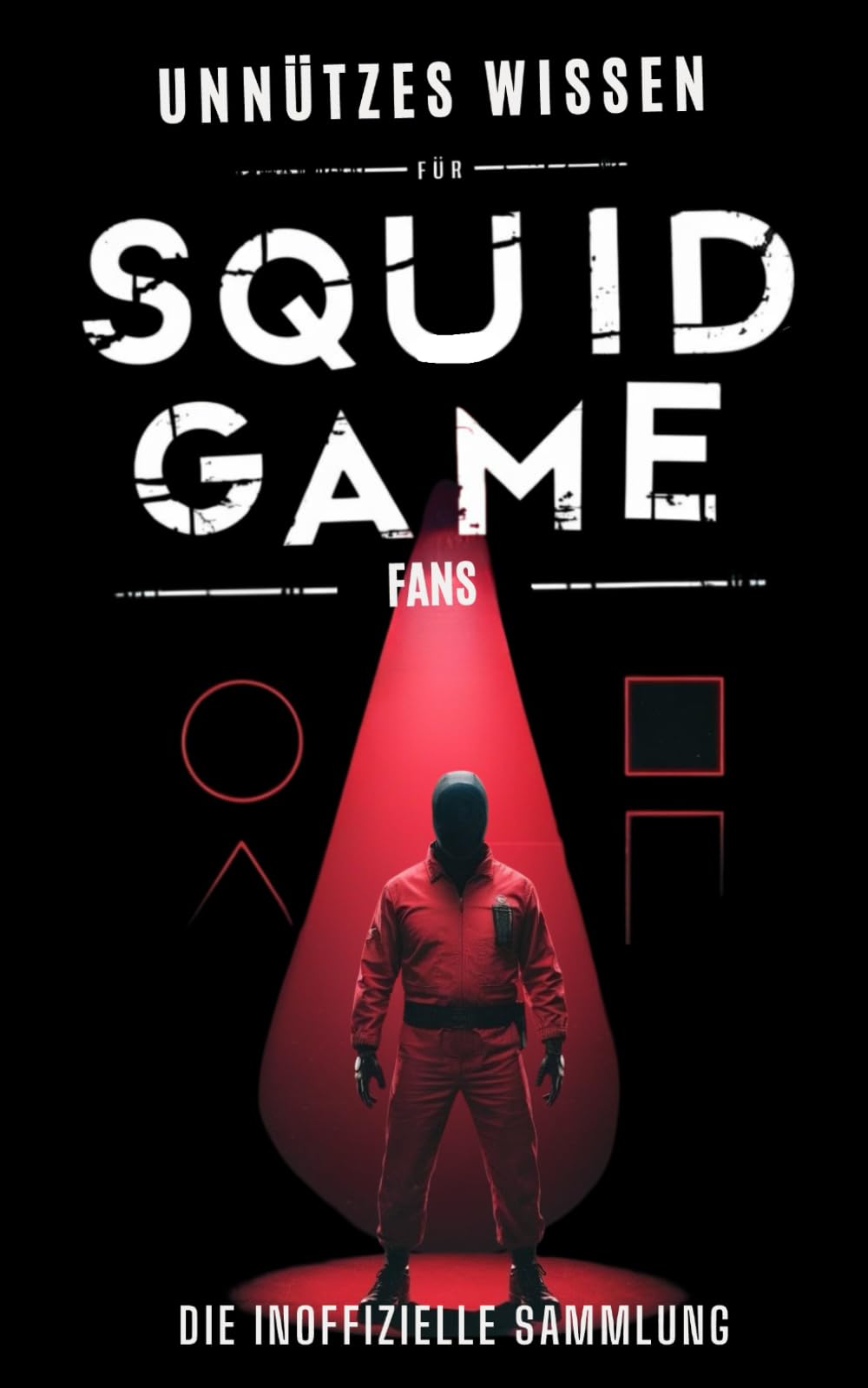 Unnützes Wissen für Squid Game Fans: Die inoffizielle Sammlung - Düstere, makabre und skurrile Fakten aus der Welt tödlicher Spiele inkl. Quiz für wahre Kenner Film, Art & Culture