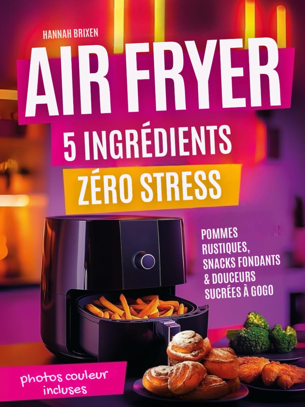 Airfryer : 5 ingrédients zéro stress – Pommes rustiques, snacks fondants & douceurs sucrées à gogo – Pour régaler sans prise de tête avec photos en couleur Cooking & Enjoying