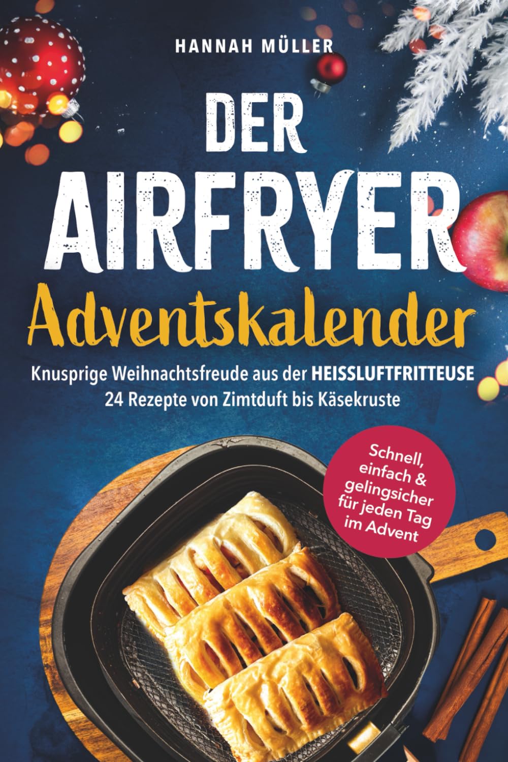 Der Airfryer-Adventskalender: Knusprige Weihnachtsfreude aus der Heißluftfritteuse – 24 Rezepte von Zimtduft bis Käsekruste - Schnell, einfach & gelingsicher für jeden Tag im Advent Cooking & Enjoying