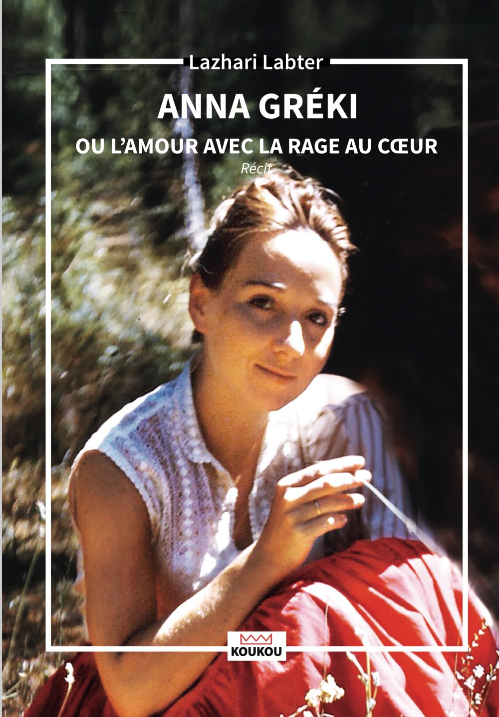 Anna Gréki: Ou l'amour avec la rage au cœur book