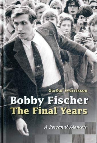 Bobby Fischer - The Final Years: A Personal Memoir Memories