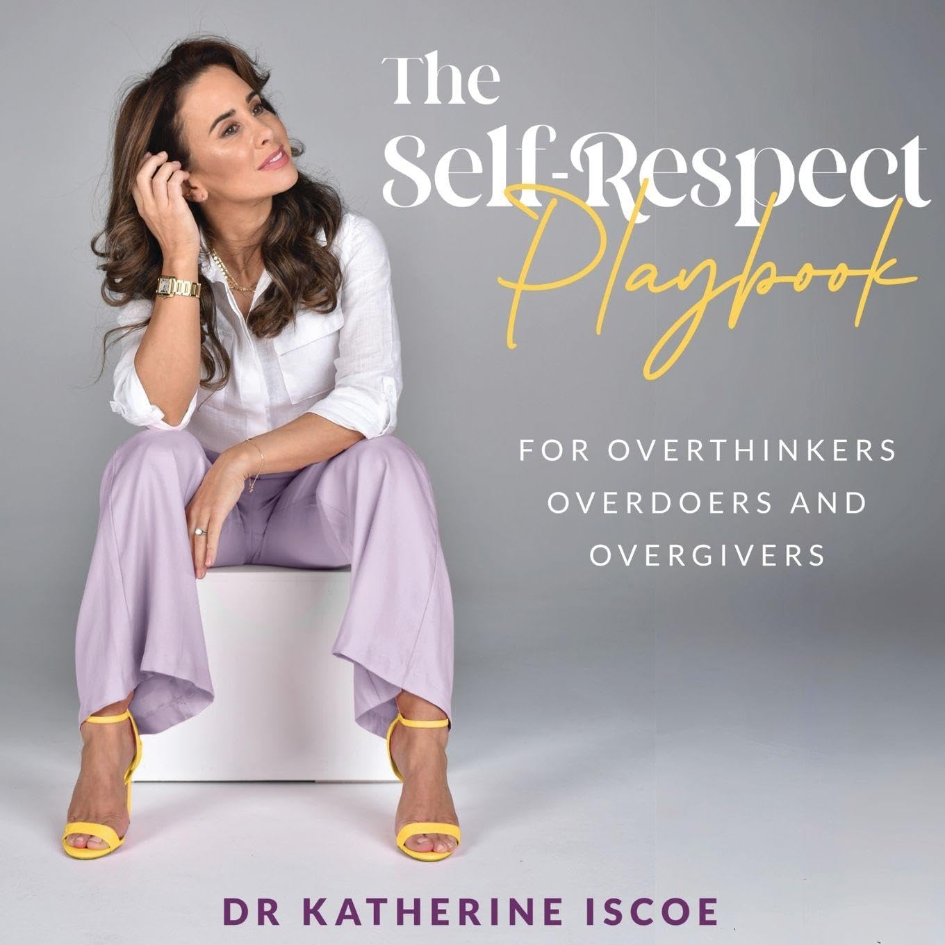The Self-Respect Playbook for Overthinkers, Overdoers and Overgivers Self-help