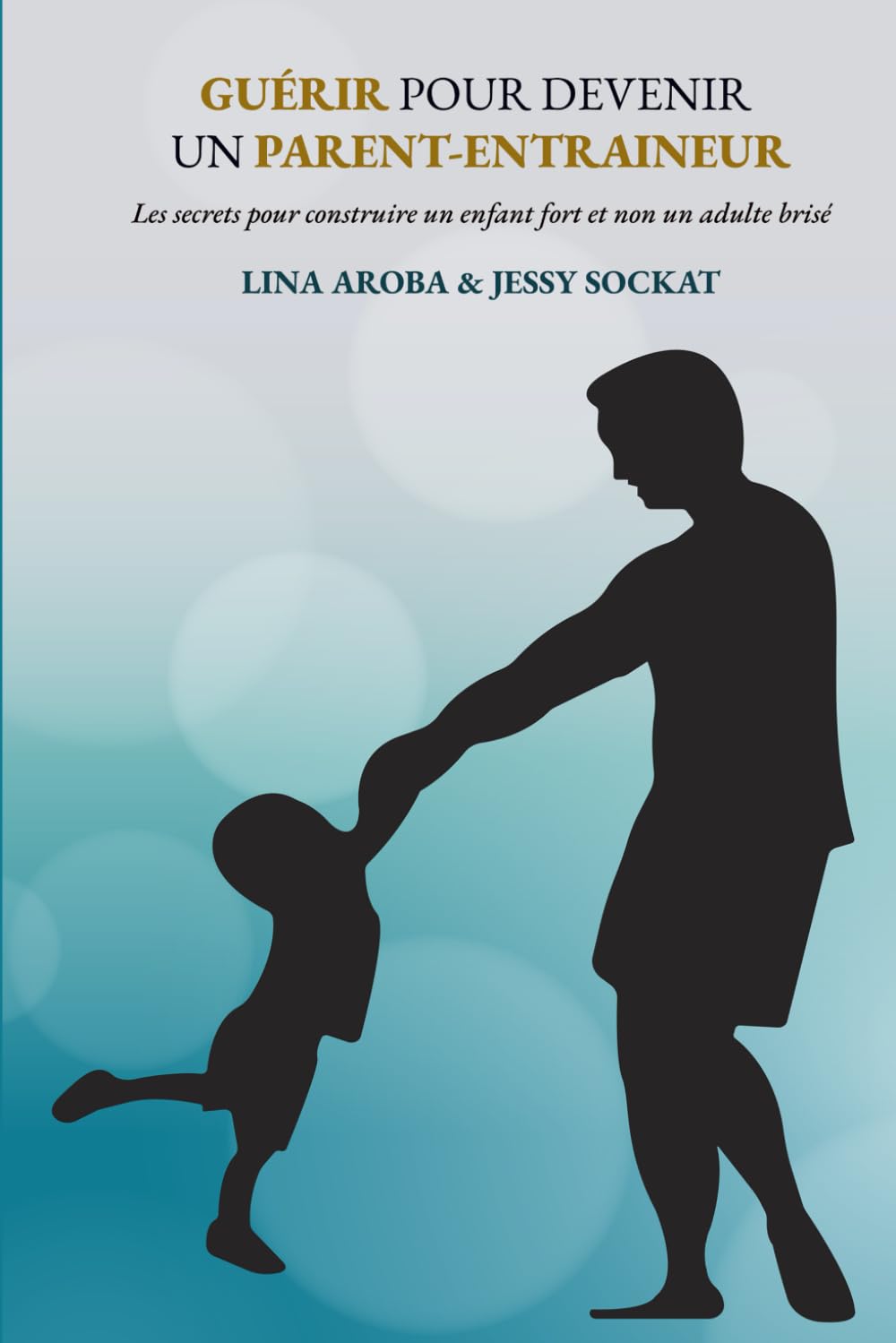 Guérir pour devenir un parent-entraineur: Les secrets pour construire un enfant fort et non un adulte brisé book