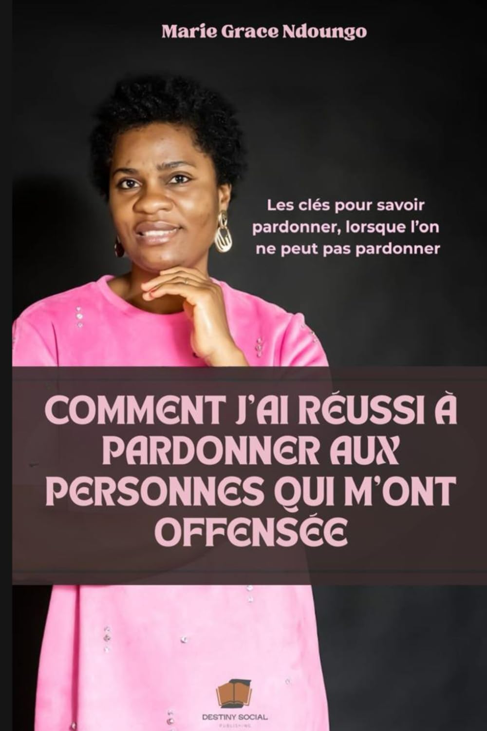 Comment j'ai réussi à pardonner aux personnes qui m'ont offensée: Les clés pour savoir pardonner, lorsque l'on ne peut pas pardonner book