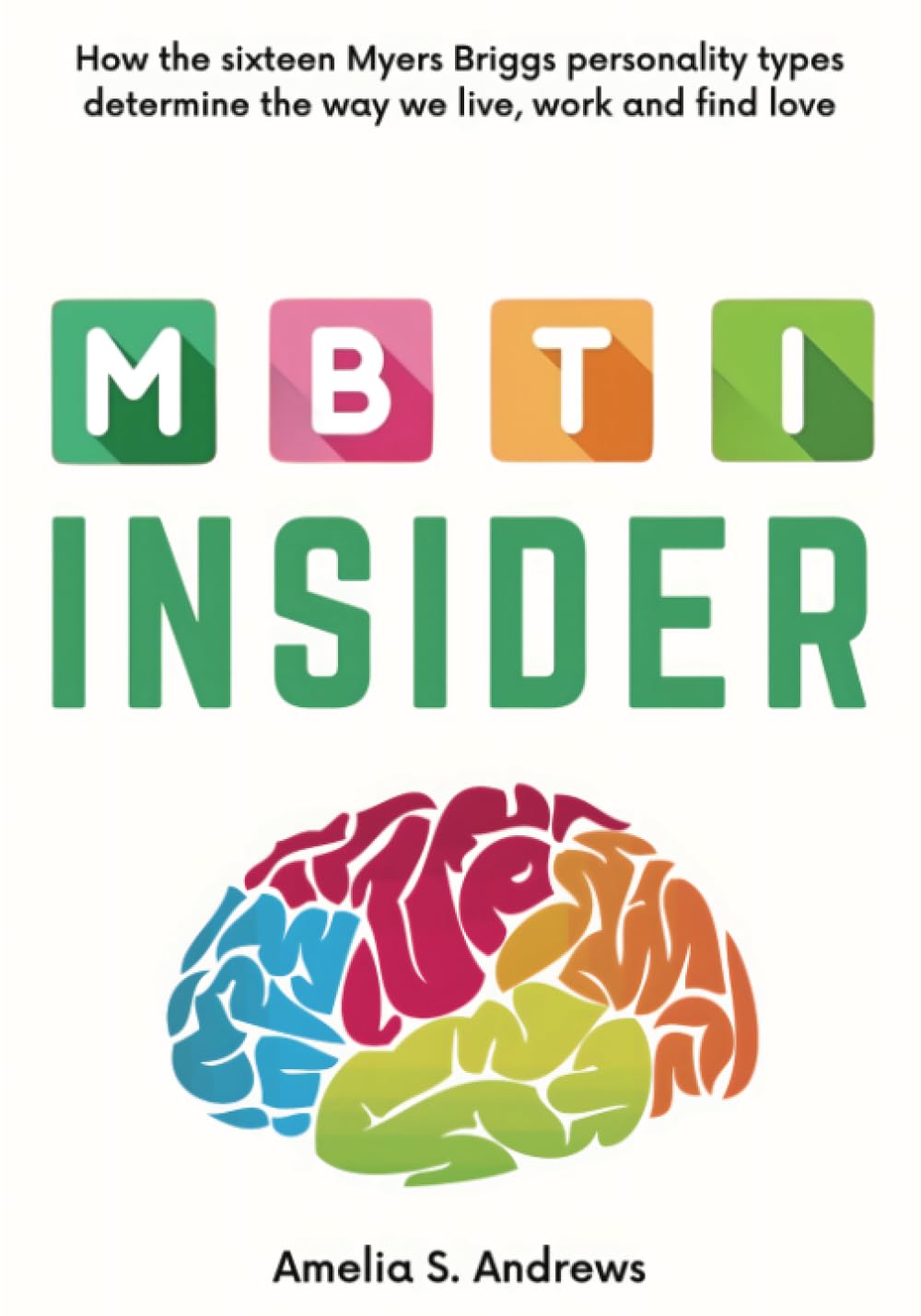 MBTI Insider: How the sixteen Myers Briggs personality types determine the way we live, work and find love Psychology