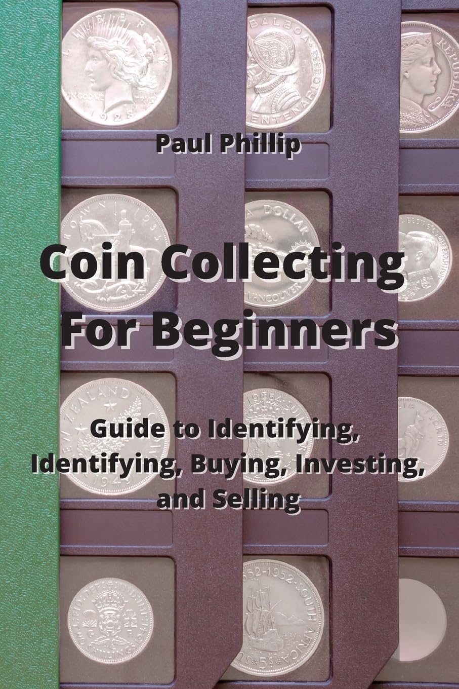 Coin Collecting For Beginners: Guide to Identifying, Identifying, Buying, Investing, and Selling Business, Finance & Career