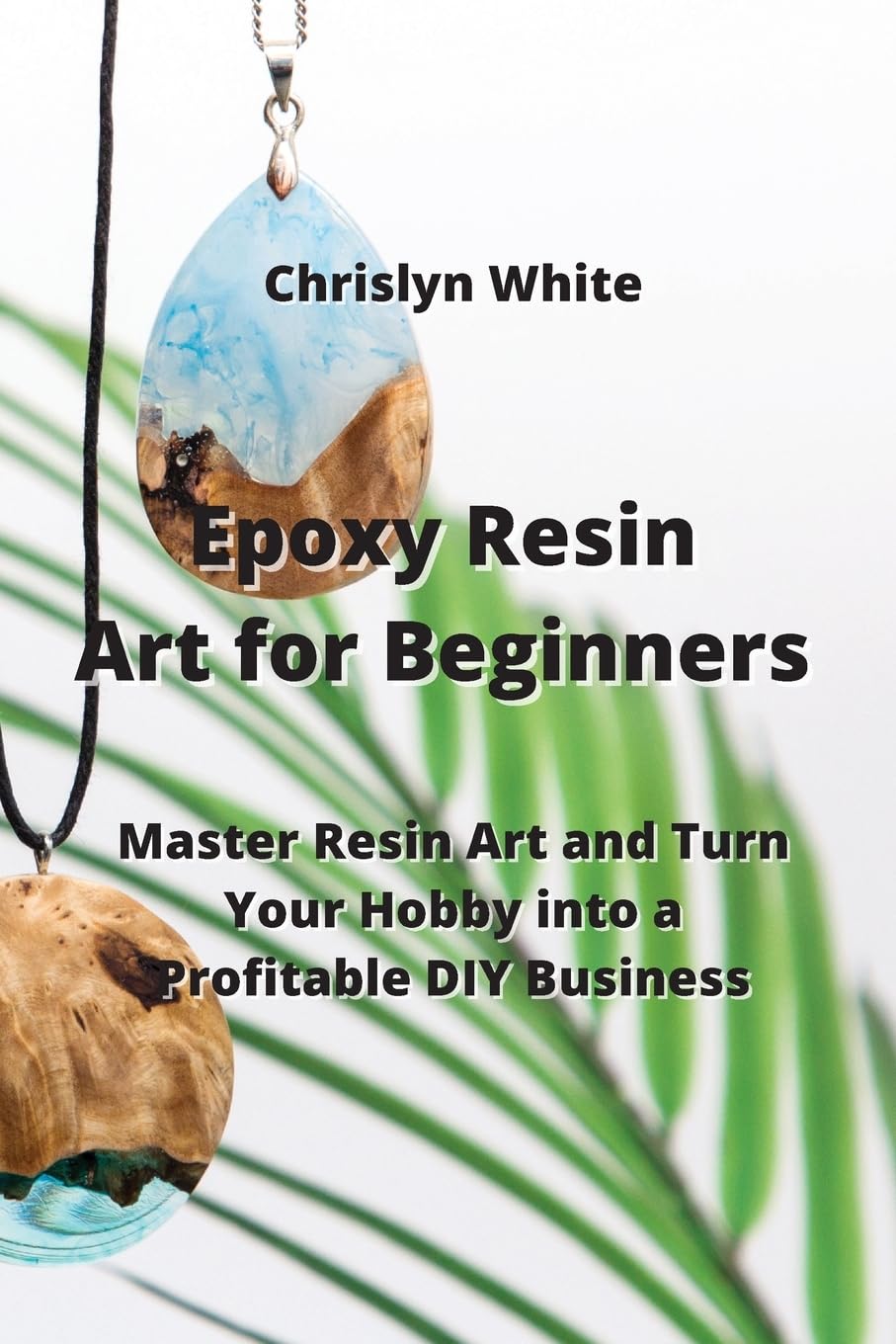 Epoxy Resin Art for Beginners: Master Resin Art and Turn Your Hobby into a Profitable DIY Business Film, Art & Culture