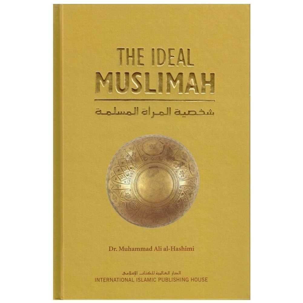 The ideal Muslimah : the true Islamic personality of the Muslim woman as defined in the Qur'an and sunnah = Shakhsiyat al-mar®ah al-Muslimah book