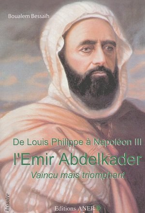 De Louis Philippe à Napoléon III l’Emir Abdelkader vaincu mais triomphant book