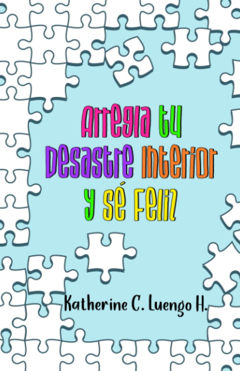 Arregla tu Desastre Interior y Sé Feliz book