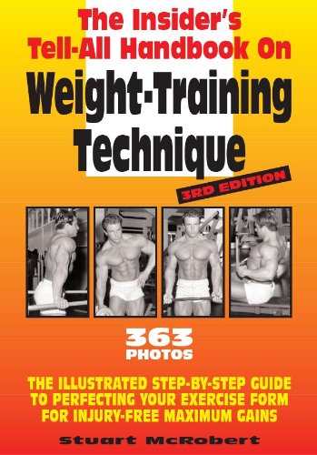 Insider's Tell-All Handbook on Weight-Training Technique: The Illustrated Step-by-Step Guide to Perfecting Your Exercise Form for Injury-Free Maximum ... for Injury-Free Maximum Gains: 3rd Edition Health, Nutrition & Fitness