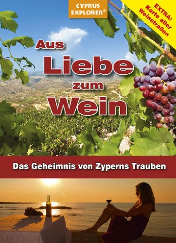 Aus Liebe zum Wein – Das Geheimnis von Zyperns Trauben, Ein Zypern-Reiseführer für Weinliebhaber (Insider-Tipps, Karte Weinstraßen, Weingüter) Books
