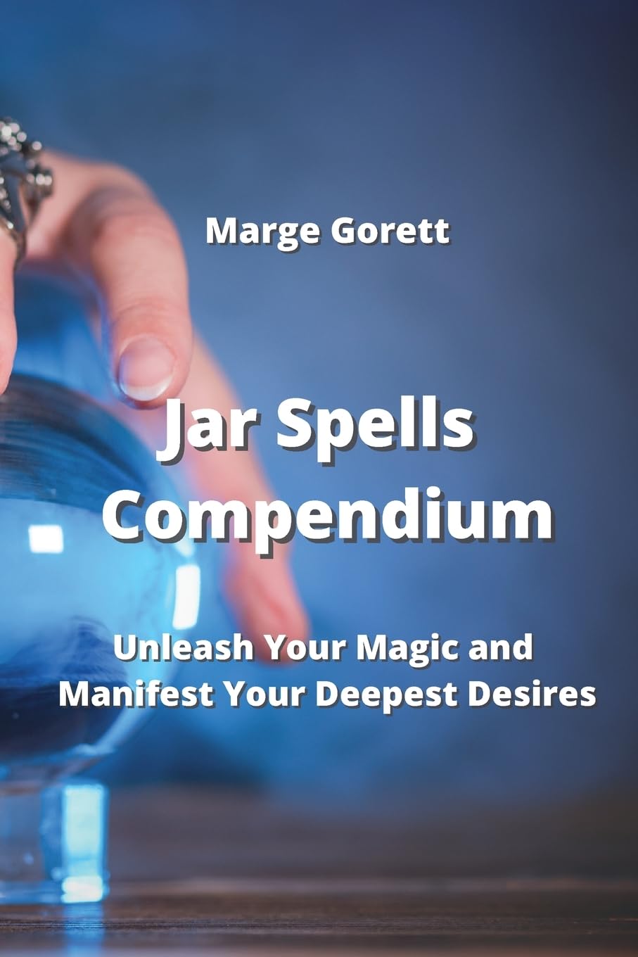 Jar Spells Compendium: Unleash Your Magic and Manifest Your Deepest Desires Religion & Esotericism