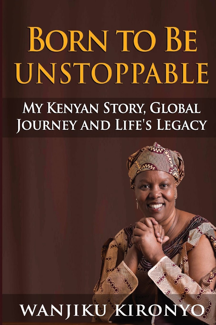 Born to Be Unstoppable: My Kenyan Story, Global Journey and Life's Legacy Biographies & Memoirs