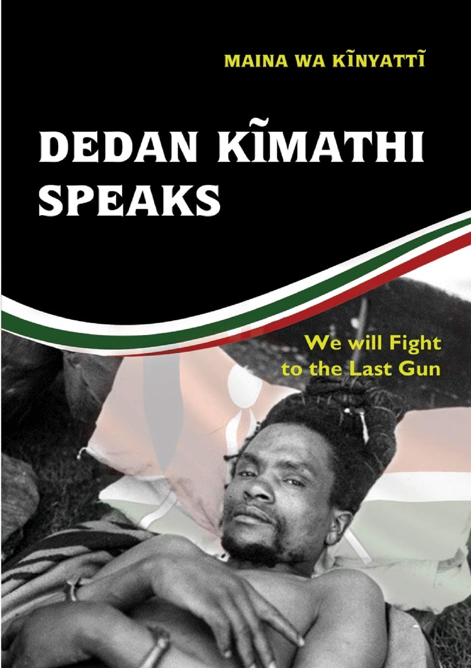 Dedan Kimathi Speaks: We Will Fight to the Last Gun book