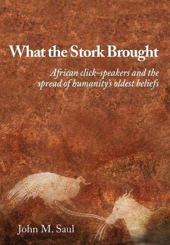 What the Stork Brought: African click-speakers and the spread of humanity's oldest beliefs Politics & History