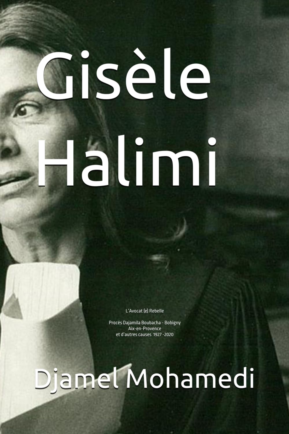 Gisèle Halimi: L’Avocat (e) Rebelle-Procés Dajamila Boubacha - Bobigny Aix-en-Provence et d’autres causes 1927 -2020 Politics & Society