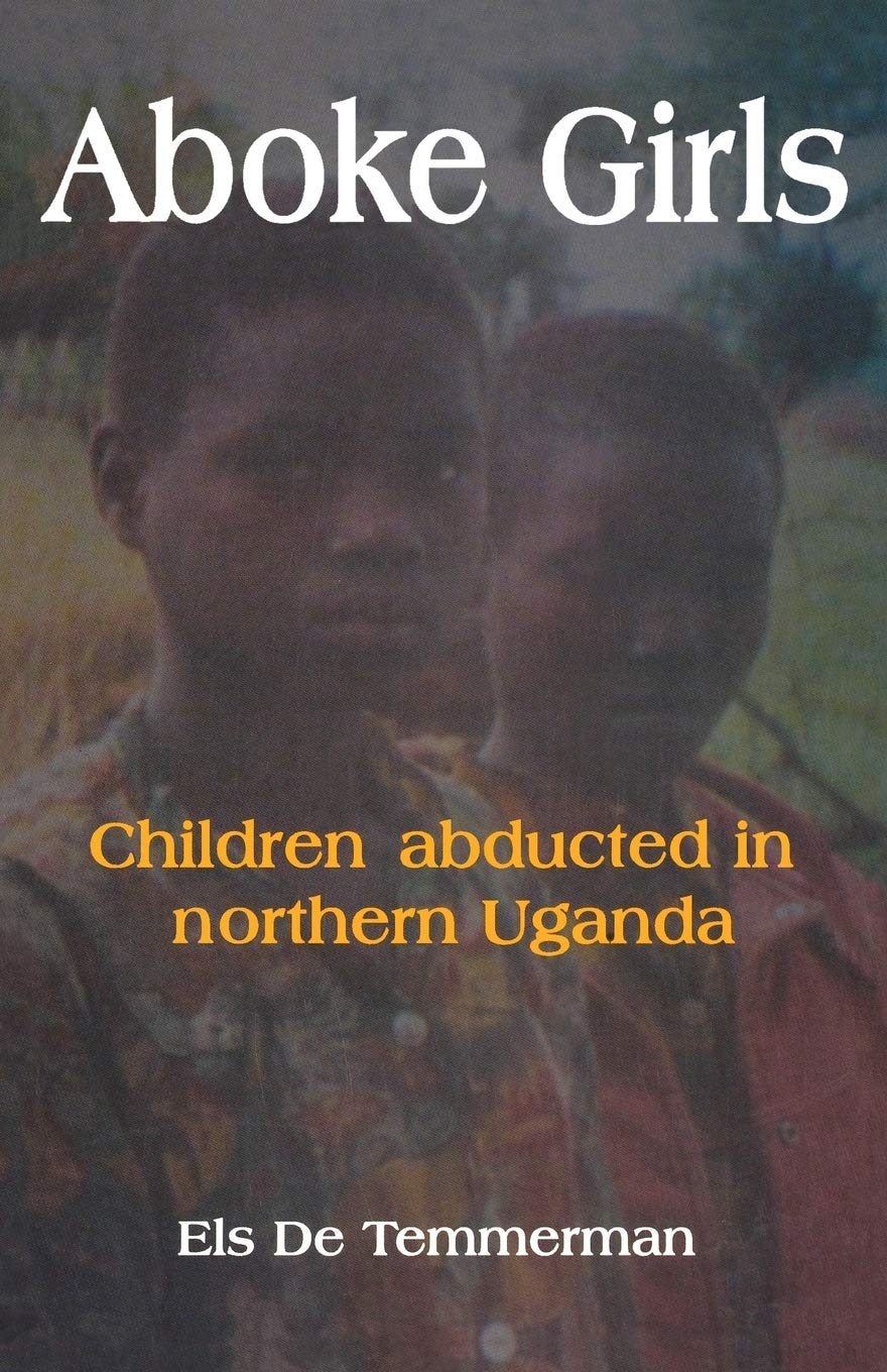 Aboke Girls. Children Abducted in Northern Uganda Politics & History