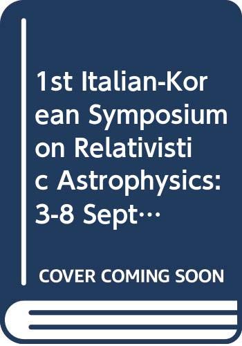 1st Italian-Korean Symposium on Relativistic Astrophysics: 3-8 September, 1987 Seoul, Korea: Symposium Proceedings Natural Sciences