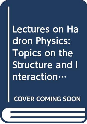 Lectures on Hadron Physics: Topics on the Structure and Interaction of Hadrons Natural Sciences