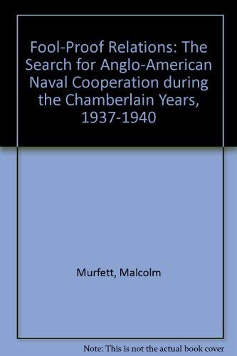 Fool-Proof Relations: The Search for Anglo-American Naval Cooperation During the Chamberlain Years, 1937-1940 Social Sciences